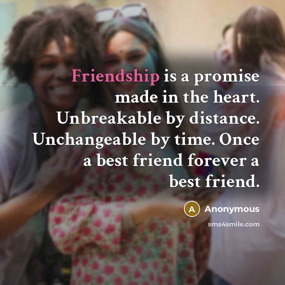 “Friendship is a promise made in the heart. Unbreakable by…” quote by Anonymous