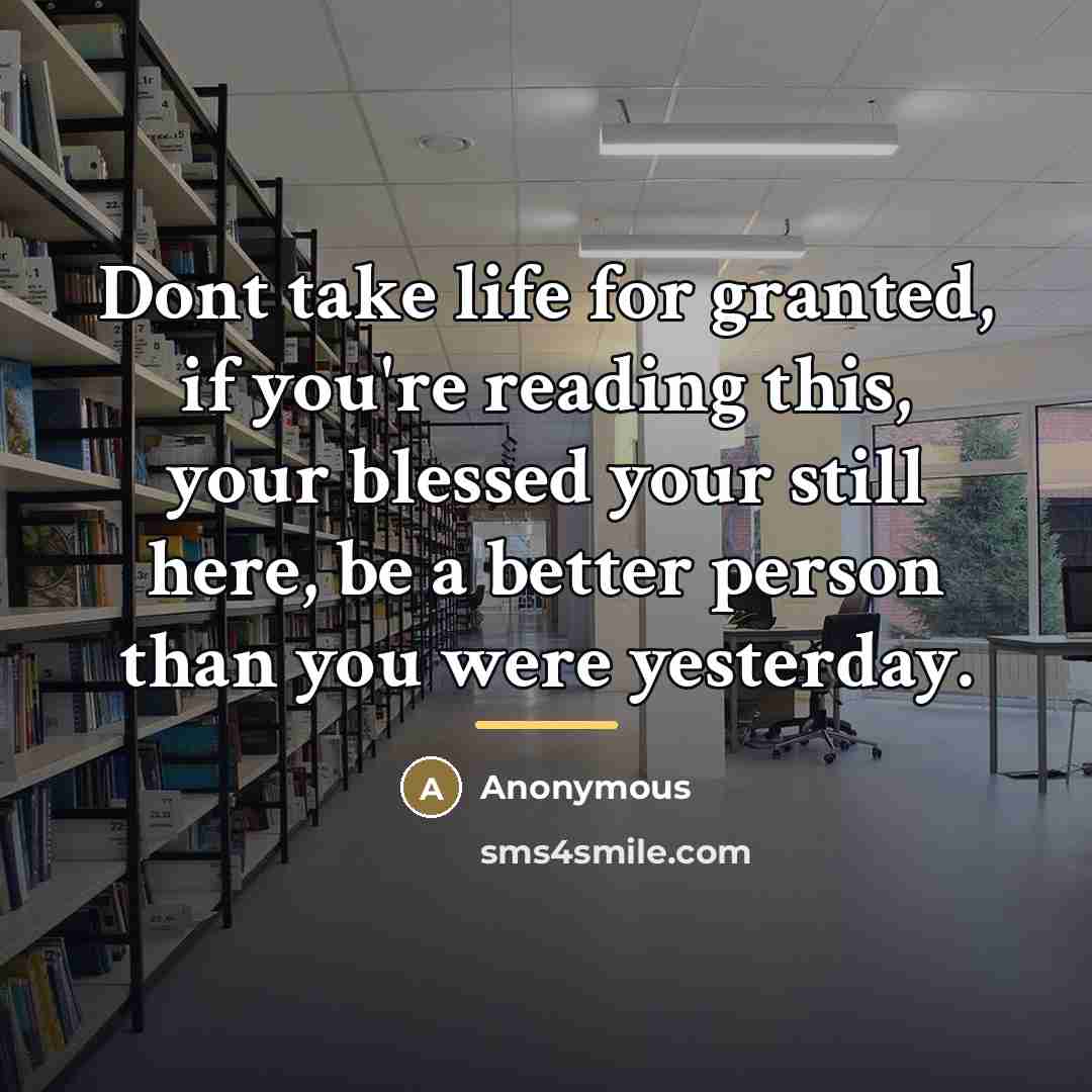 “Dont take life for granted, if you're reading this, your…” quote by Anonymous