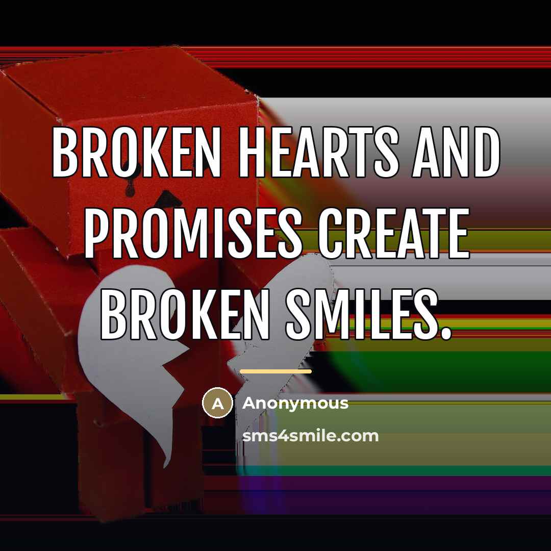 “Broken hearts and promises create broken smiles.…” quote by Anonymous