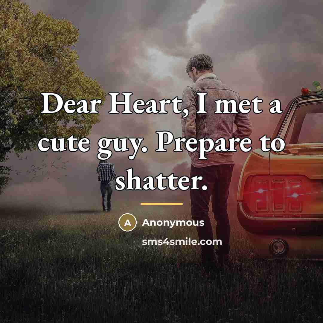 “Dear Heart, I met a cute guy. Prepare to shatter.…” quote by Anonymous