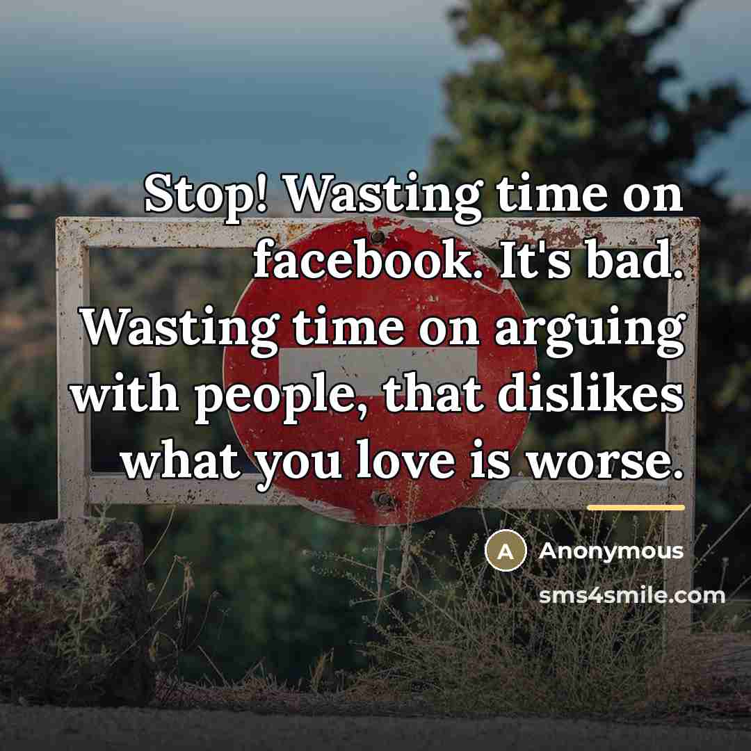 “Stop! Wasting time on facebook. It's bad. Wasting time on…” quote by Anonymous