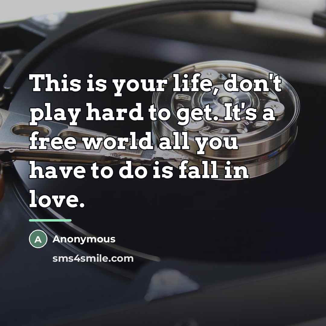 “This is your life, don't play hard to get. It's…” quote by Anonymous