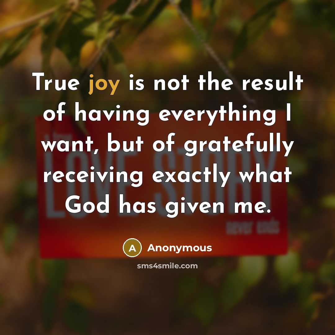 “True joy is not the result of having everything I…” quote by Anonymous