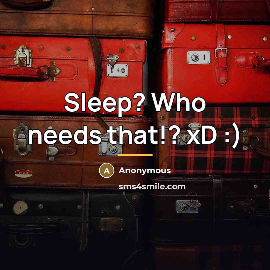 “Sleep? Who needs that!? xD :)…” quote by Anonymous