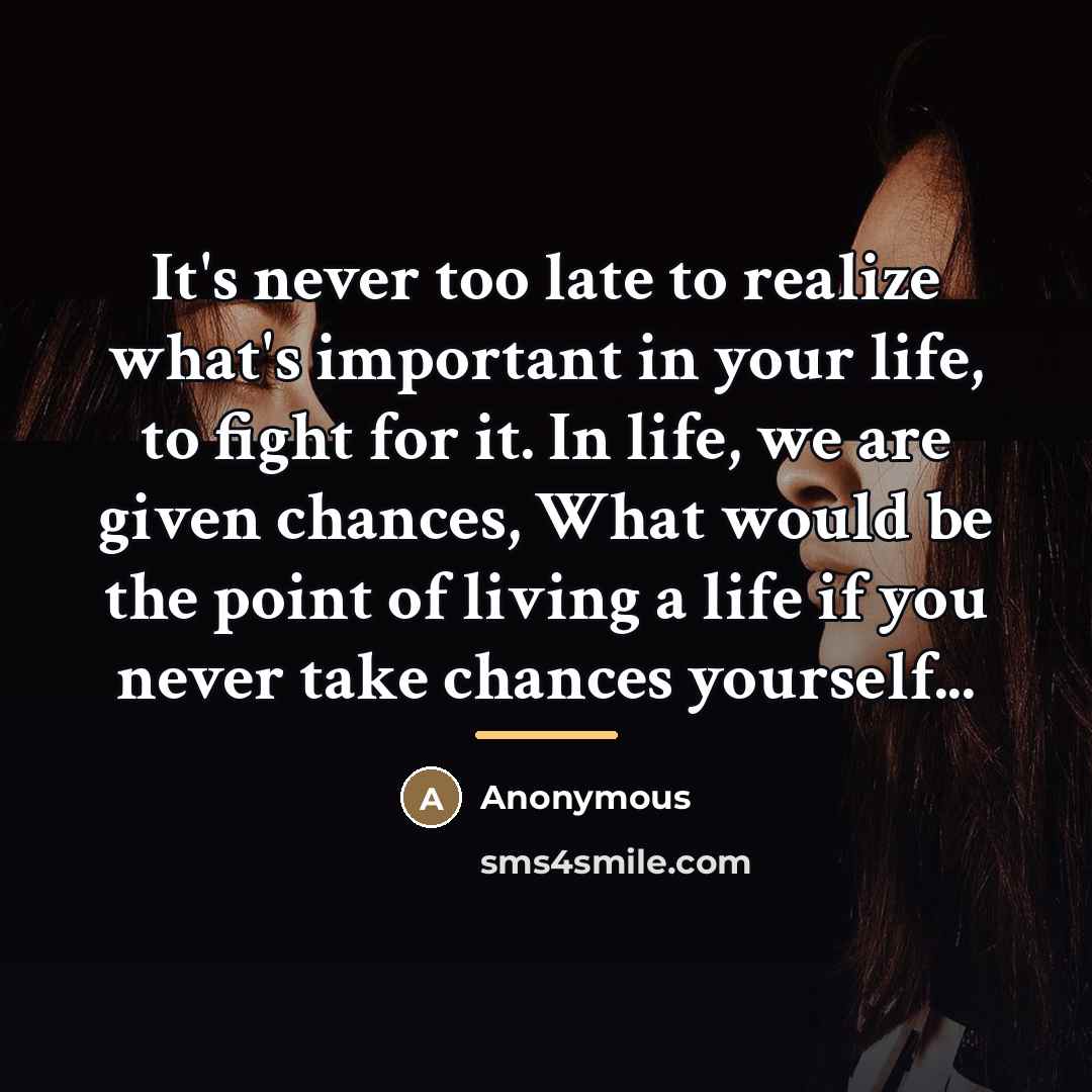 “It's never too late to realize what's important in your…” quote by Anonymous