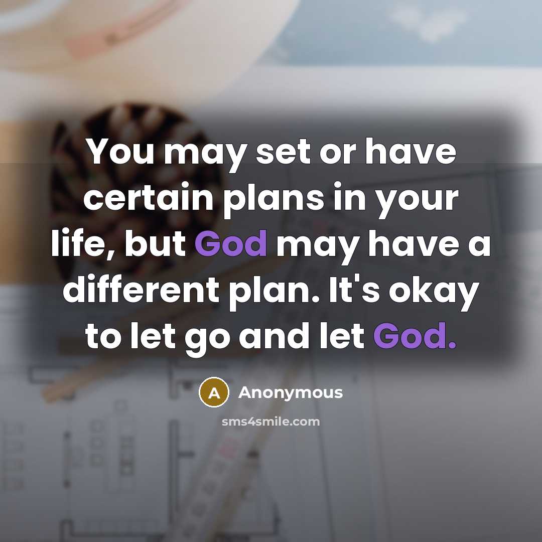 “You may set or have certain plans in your life, but God may have a different plan. It's okay to let go and let God.” quote by Anonymous