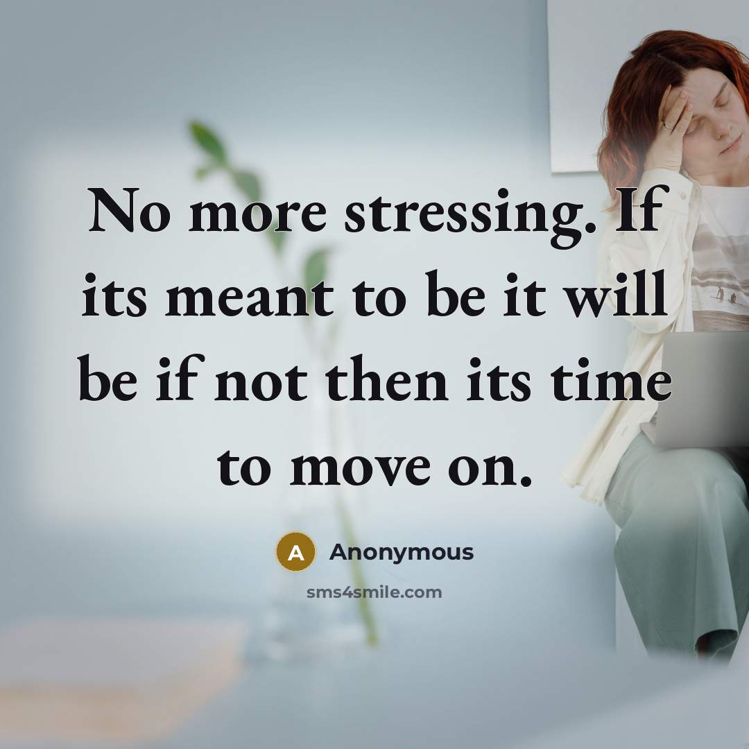 “No more stressing. If its meant to be it will be if not then its time to move on.” quote by Anonymous