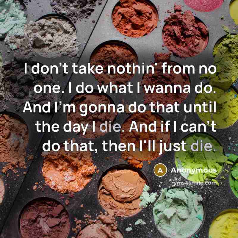 “I don't take nothin' from no one. I do what…” quote by Anonymous