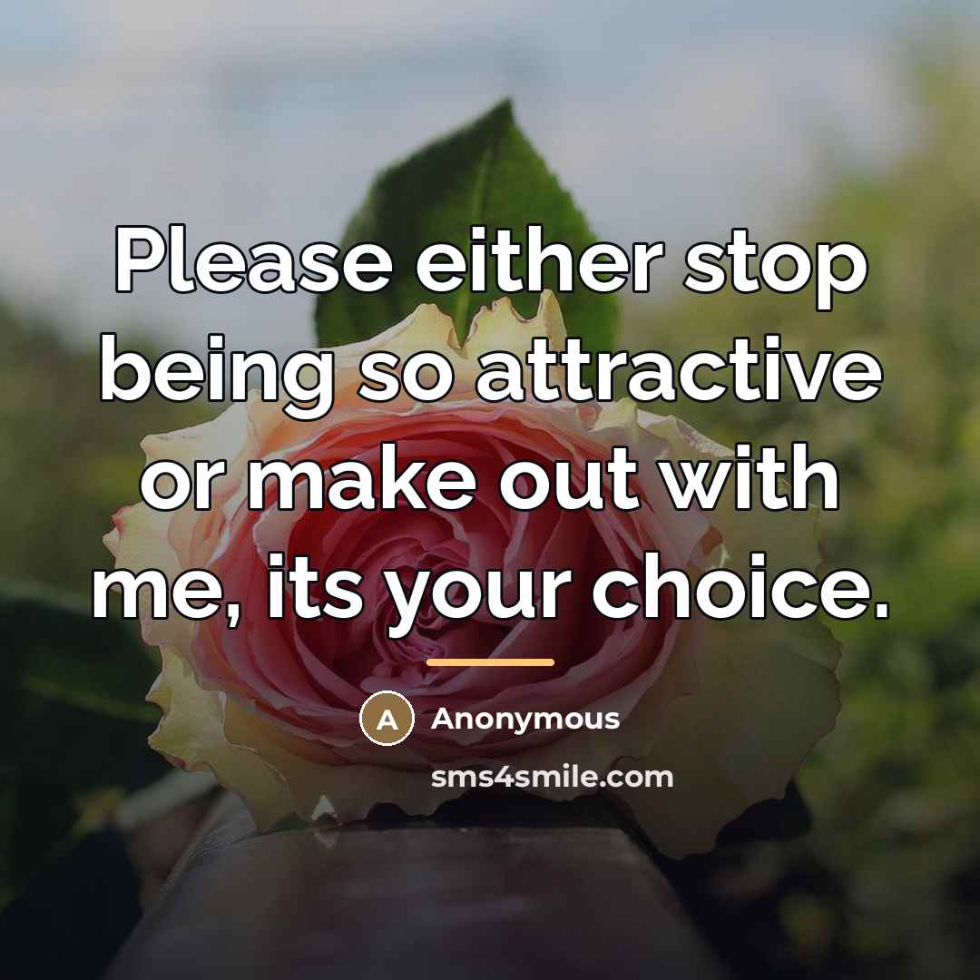 “Please either stop being so attractive or make out with…” quote by Anonymous