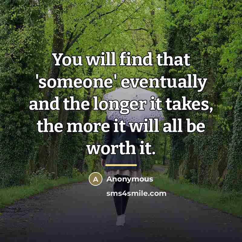“You will find that 'someone' eventually and the longer it…” quote by Anonymous