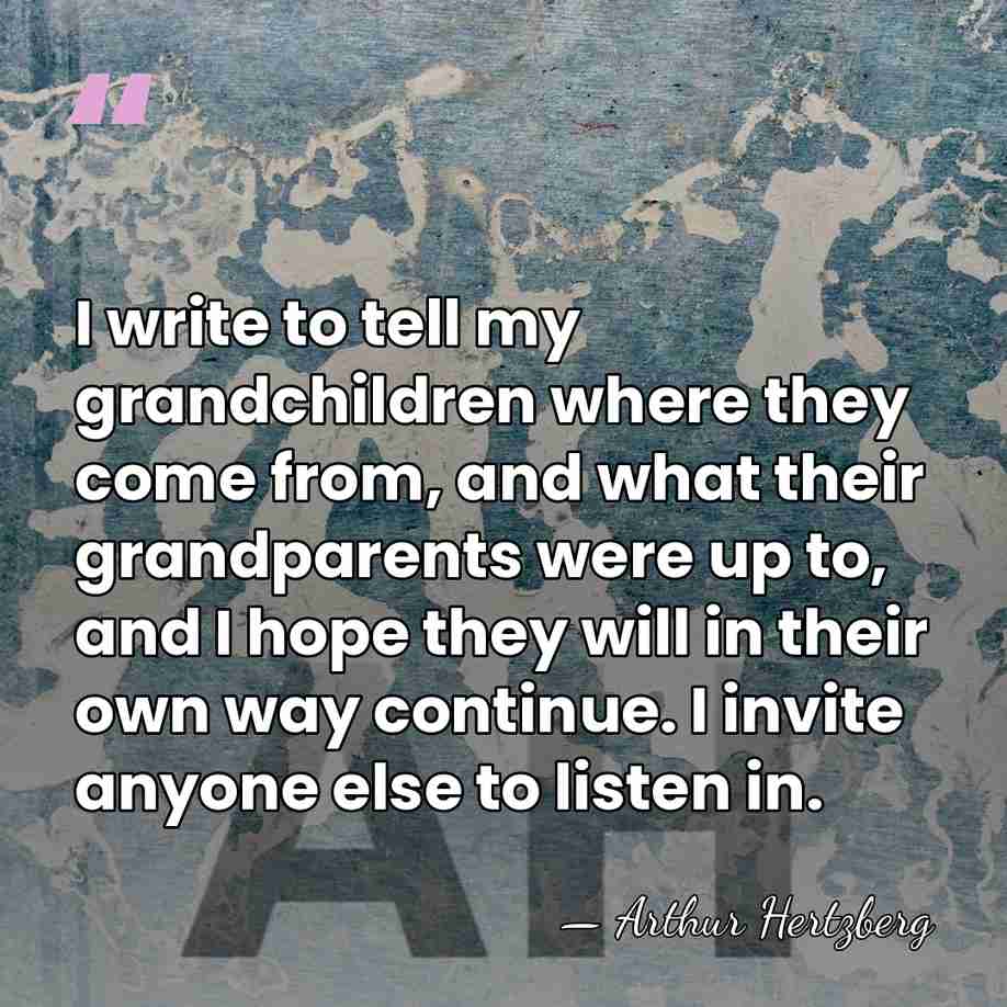 I write to tell my grandchildren where they come from, and what&hellip; - Arthur Hertzberg