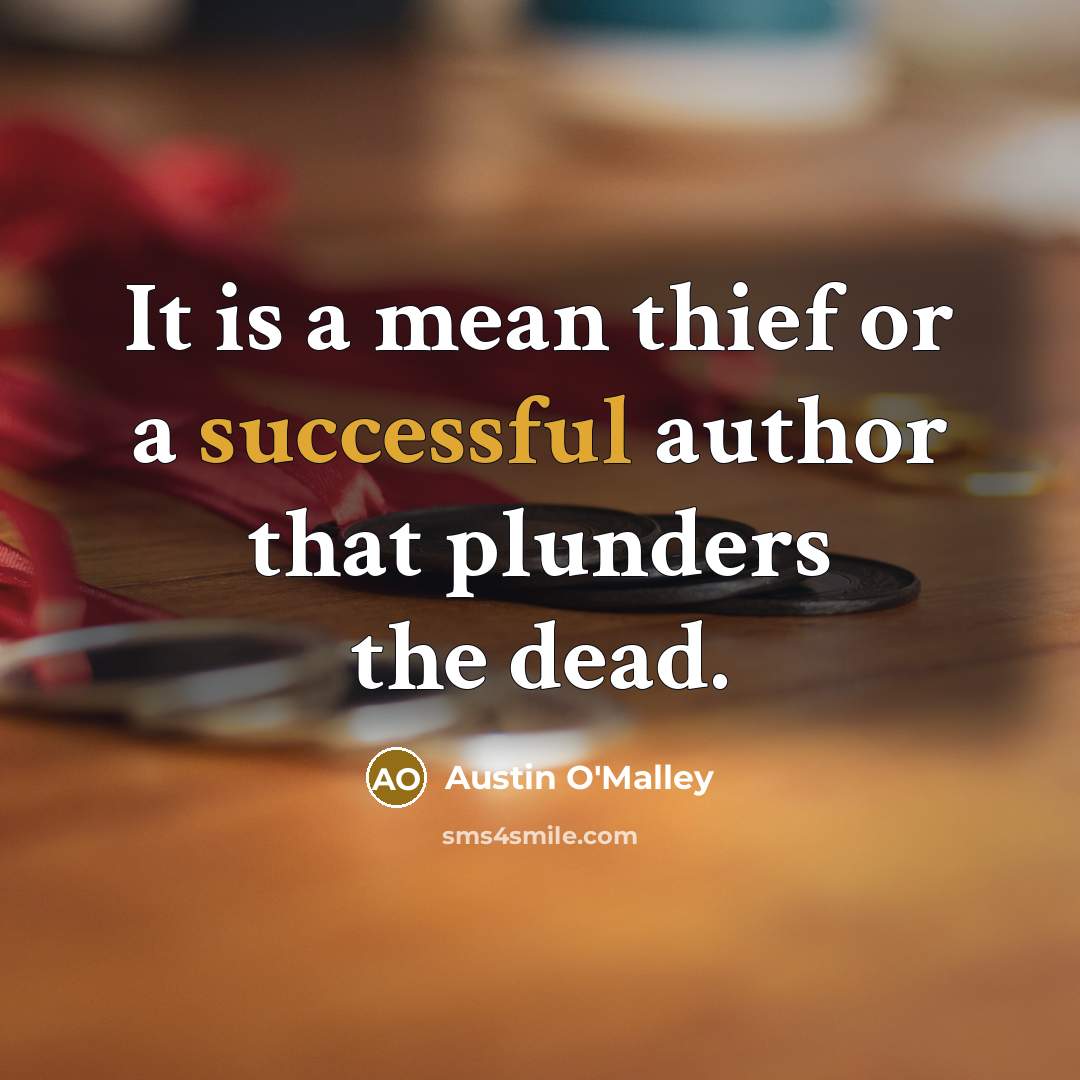 “It is a mean thief or a successful author that…” quote by Austin O'Malley
