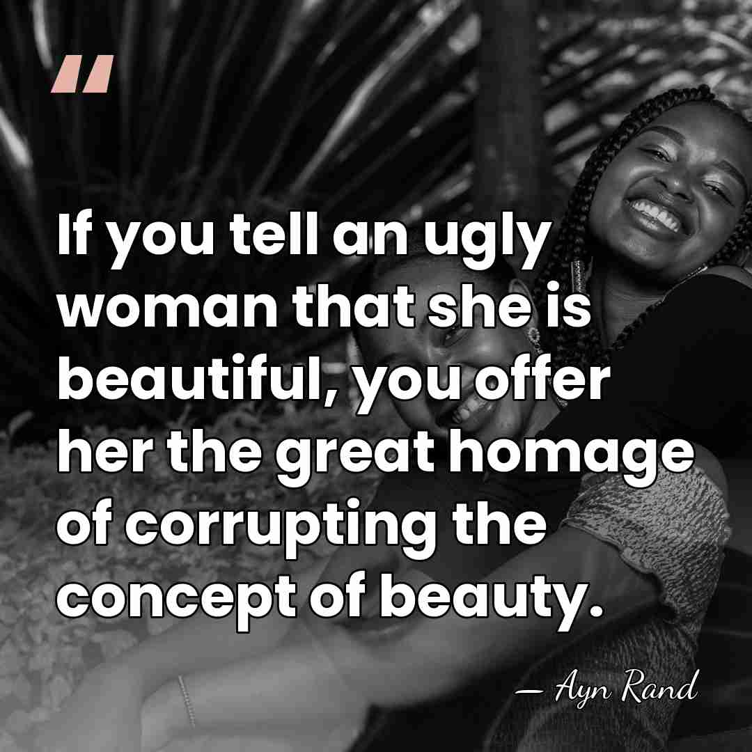 If you tell an ugly woman that she is beautiful, you offer&hellip; - Ayn Rand