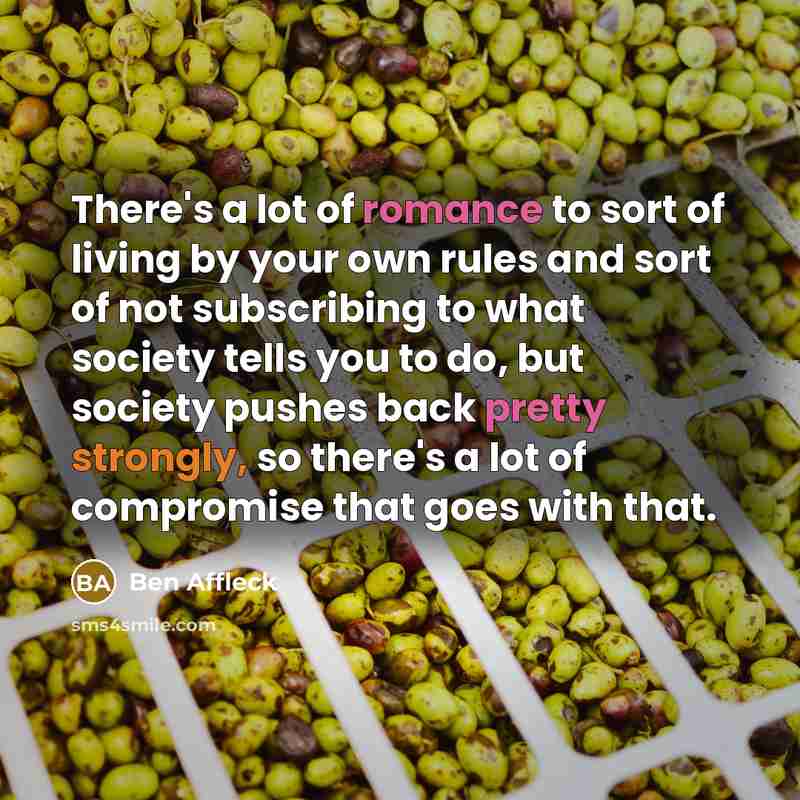 “There's a lot of romance to sort of living by…” quote by Ben Affleck