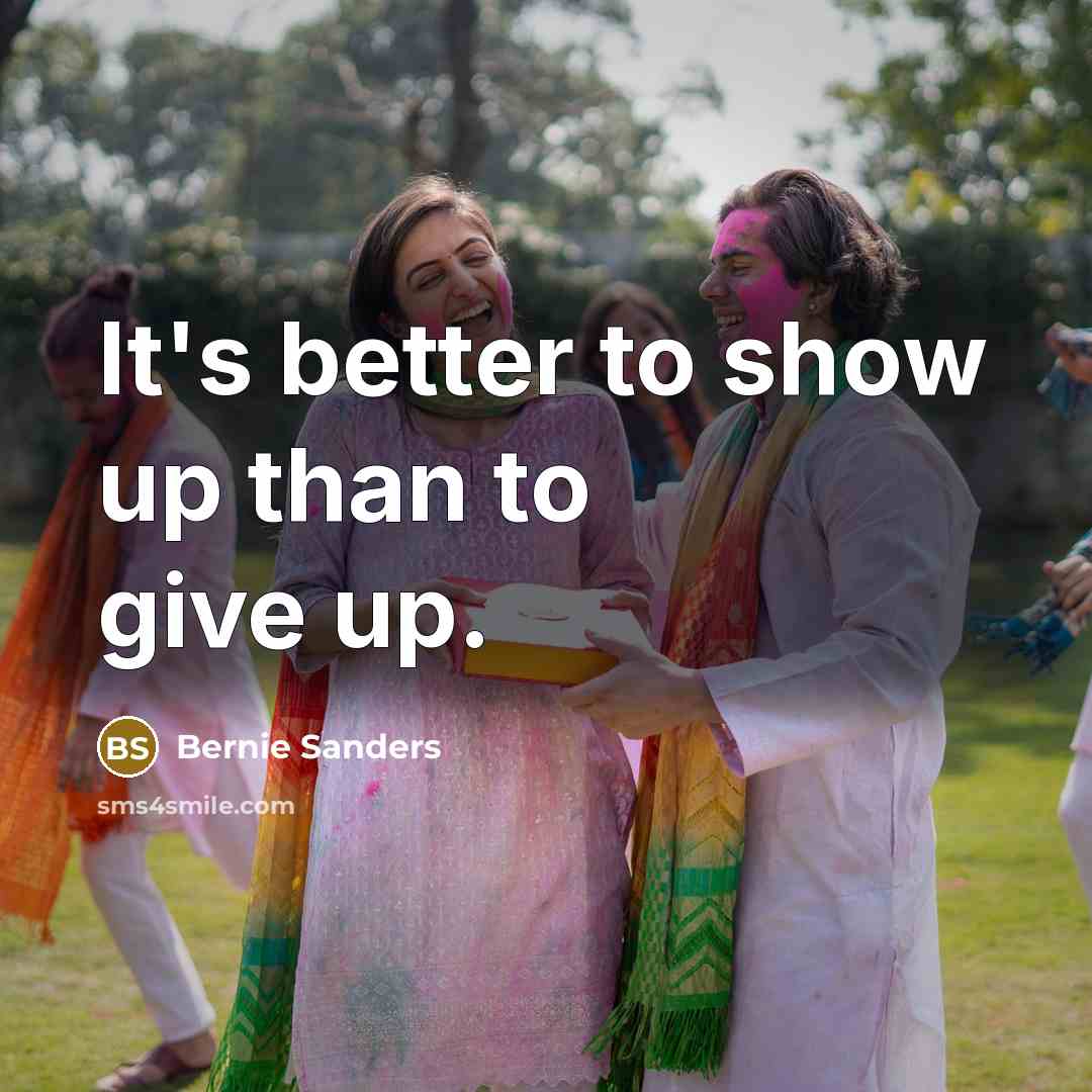 “It's better to show up than to give up.…” quote by Bernie Sanders