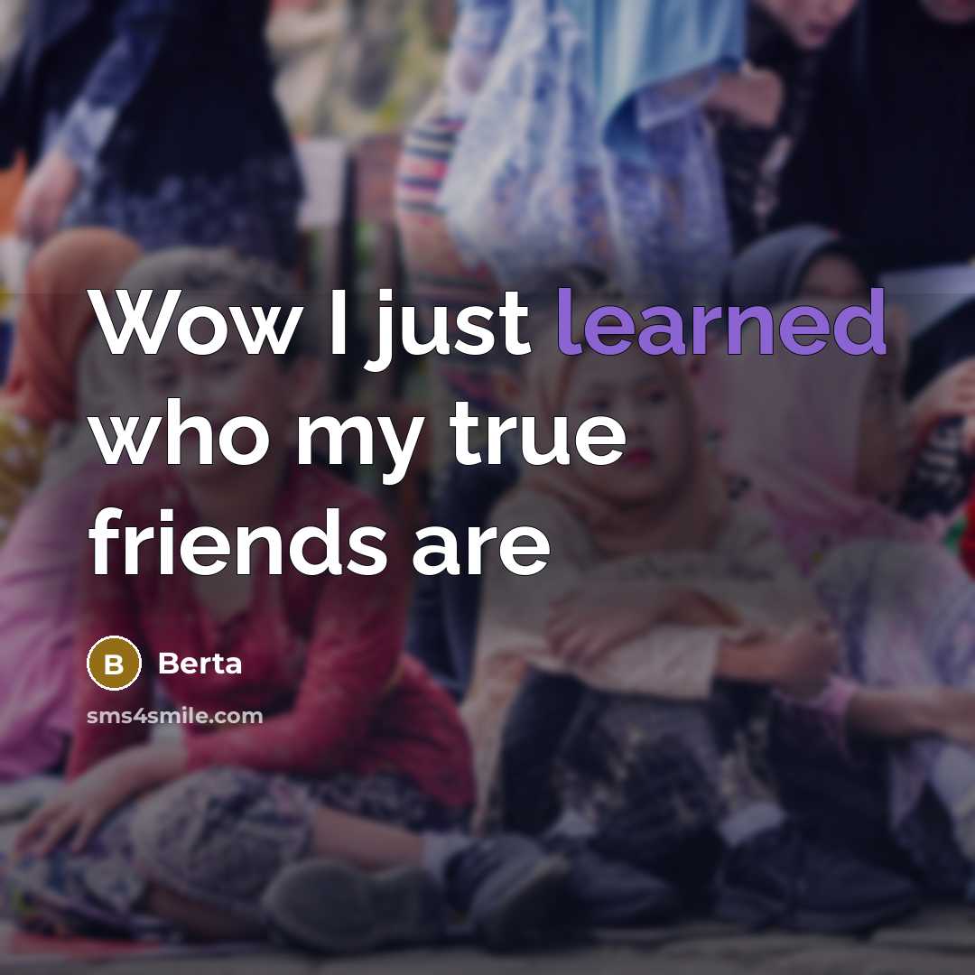 “Wow I just learned who my true friends are…” quote by Berta