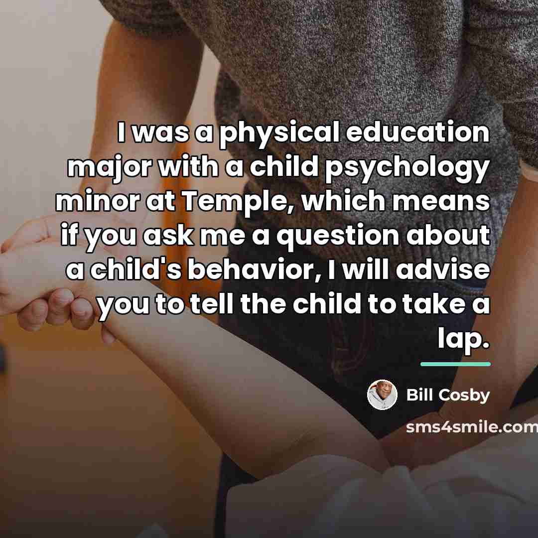 “I was a physical education major with a child psychology…” quote by Bill Cosby