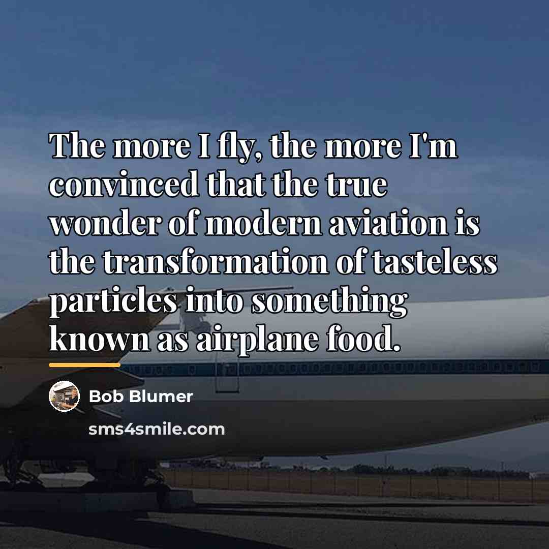 “The more I fly, the more I'm convinced that the…” quote by Bob Blumer