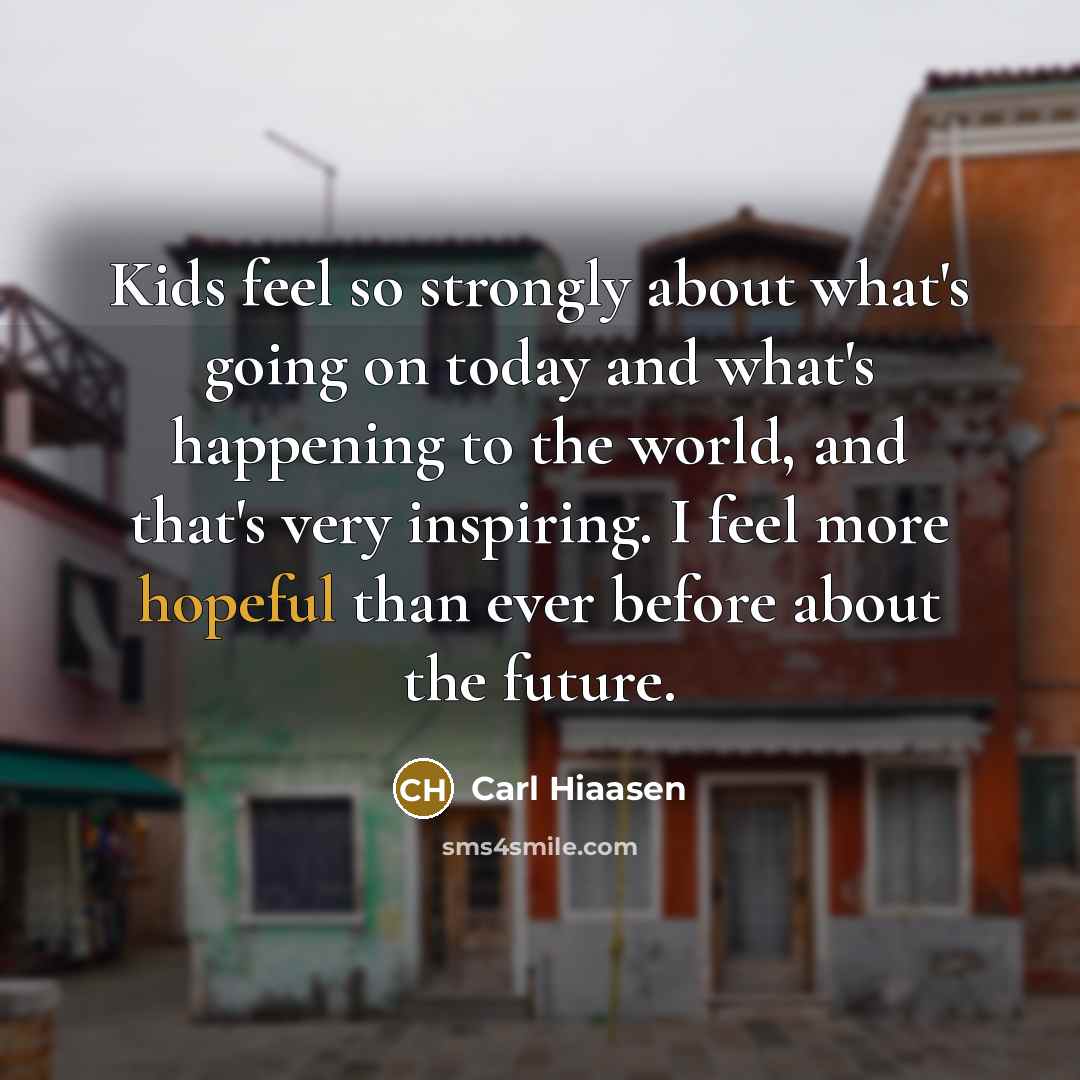 “Kids feel so strongly about what's going on today and…” quote by Carl Hiaasen