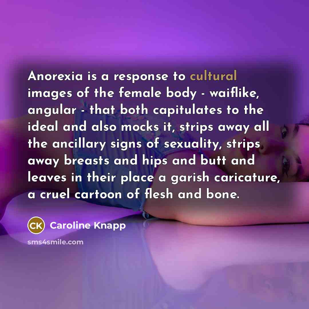 “Anorexia is a response to cultural images of the female…” quote by Caroline Knapp