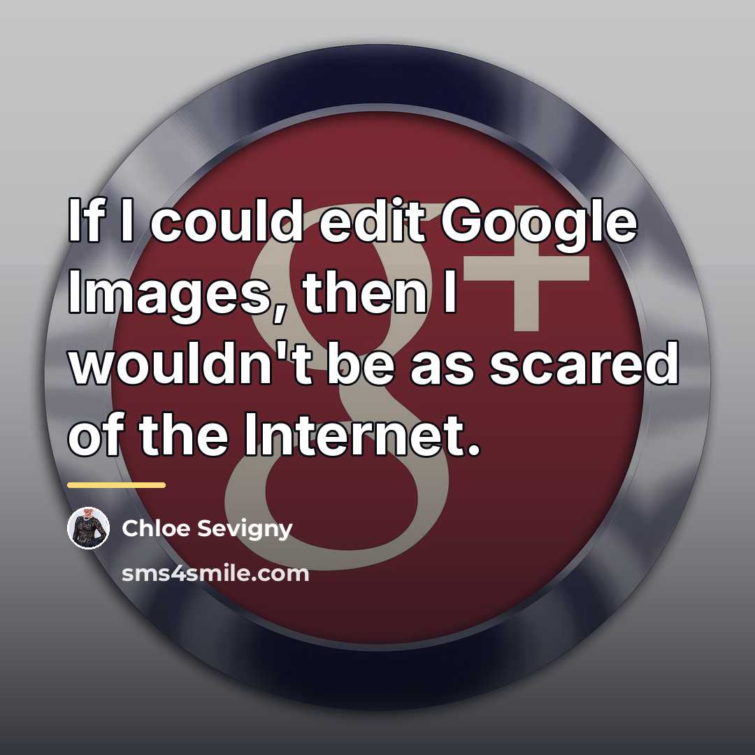 “If I could edit Google Images, then I wouldn't be…” quote by Chloe Sevigny