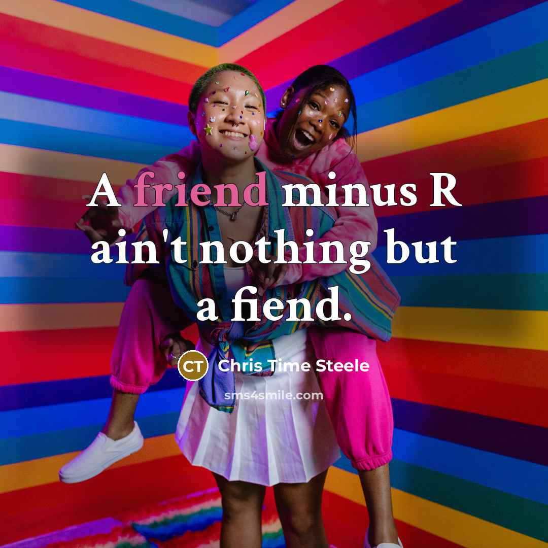 “A friend minus R ain't nothing but a fiend.…” quote by Chris Time Steele