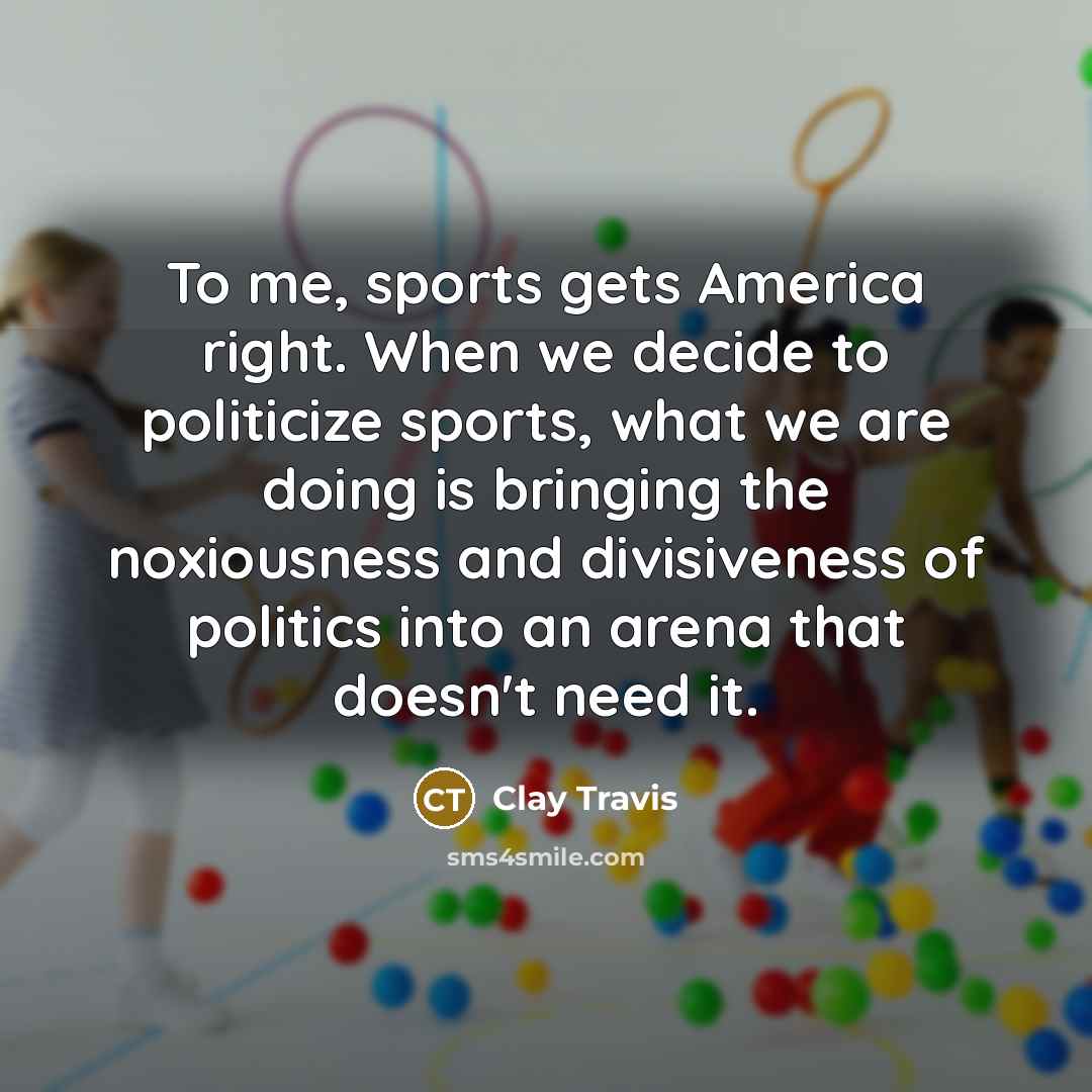 “To me, sports gets America right. When we decide to…” quote by Clay Travis