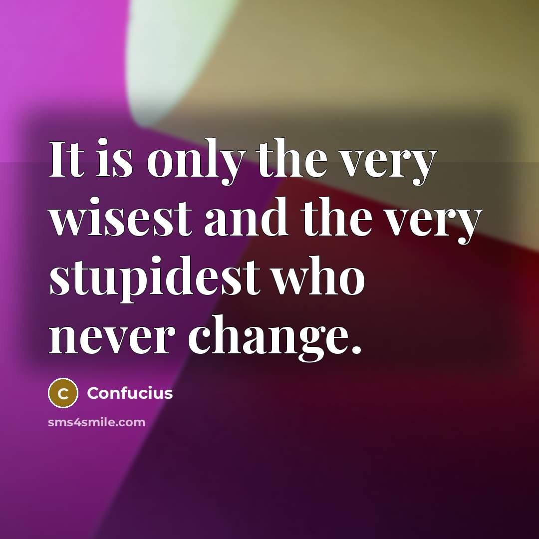 “It is only the very wisest and the very stupidest…” quote by Confucius