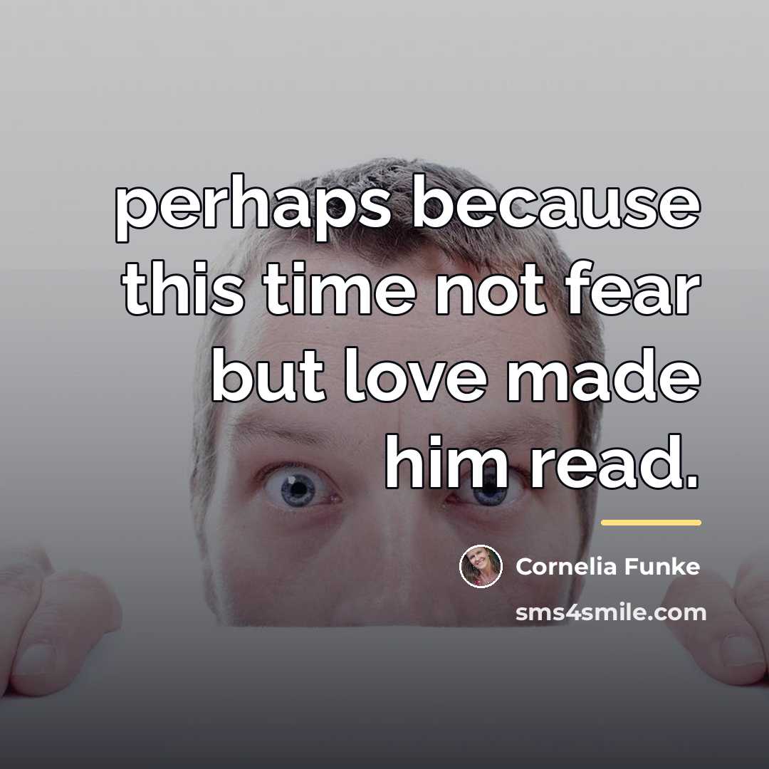 “perhaps because this time not fear but love made him…” quote by Cornelia Funke