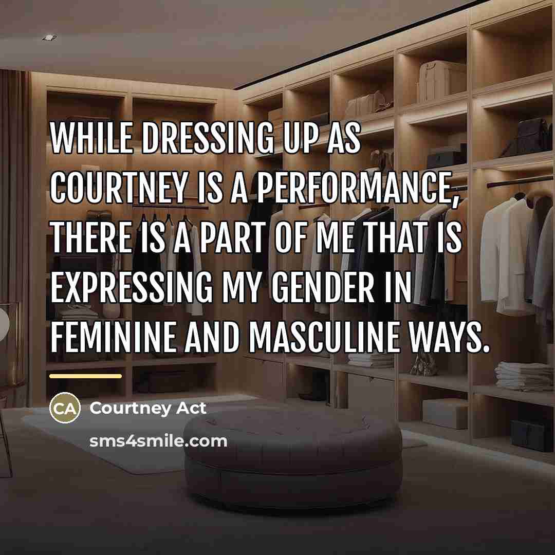 “While dressing up as Courtney is a performance, there is…” quote by Courtney Act