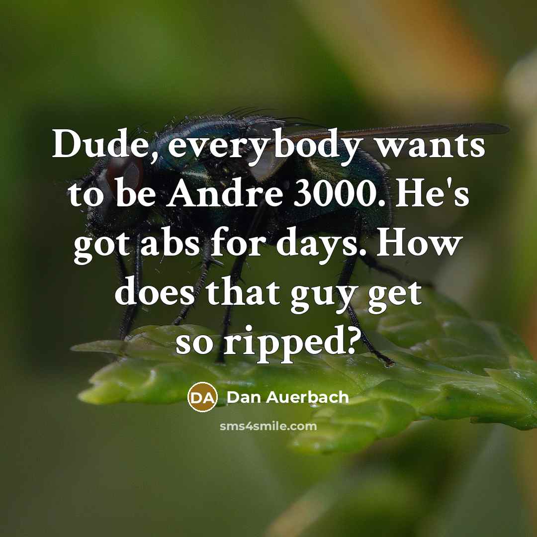 “Dude, everybody wants to be Andre 3000. He's got abs…” quote by Dan Auerbach