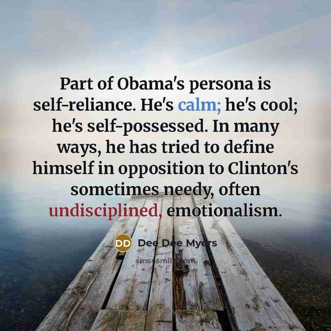 “Part of Obama's persona is self-reliance. He's calm; he's cool;…” quote by Dee Dee Myers