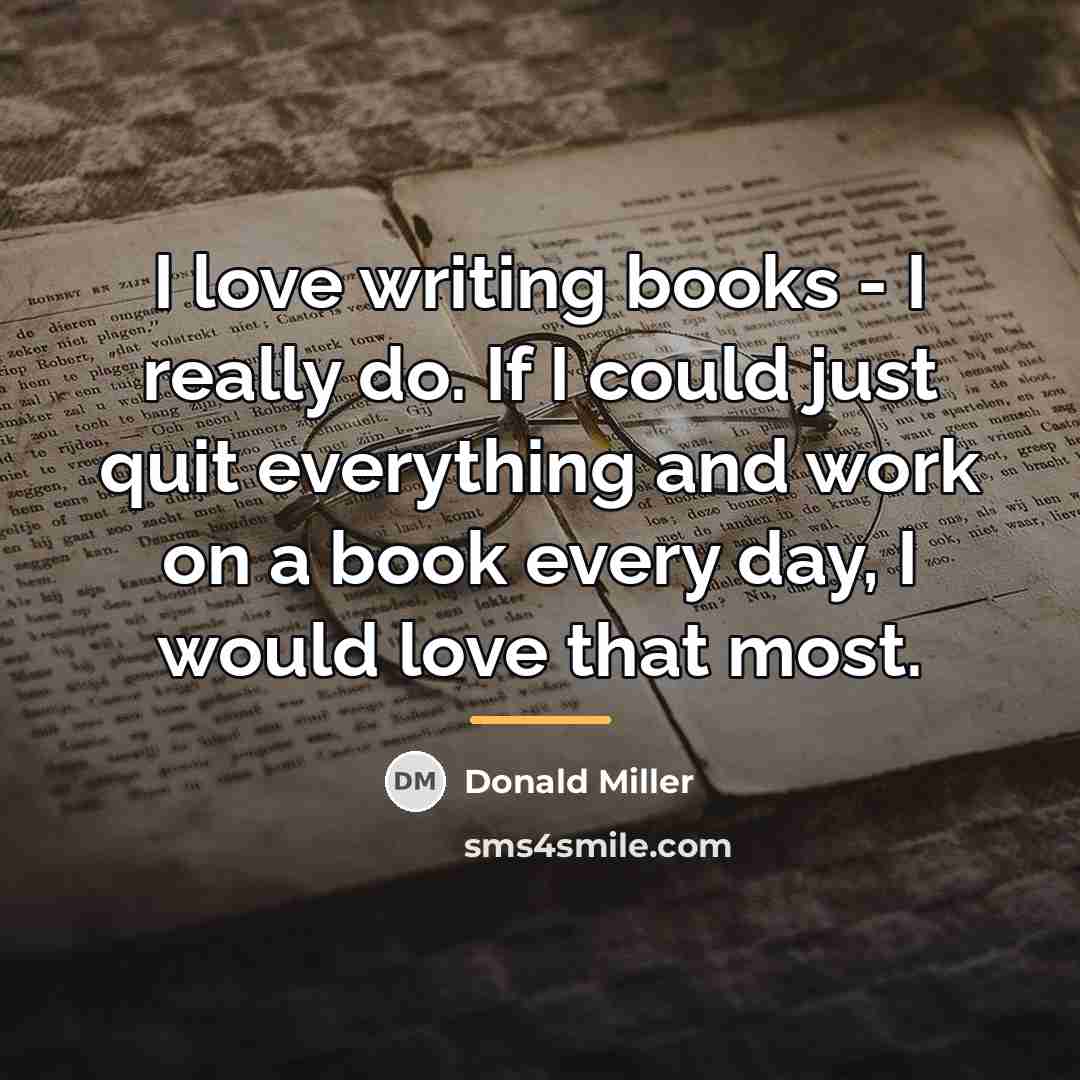“I love writing books - I really do. If I…” quote by Donald Miller