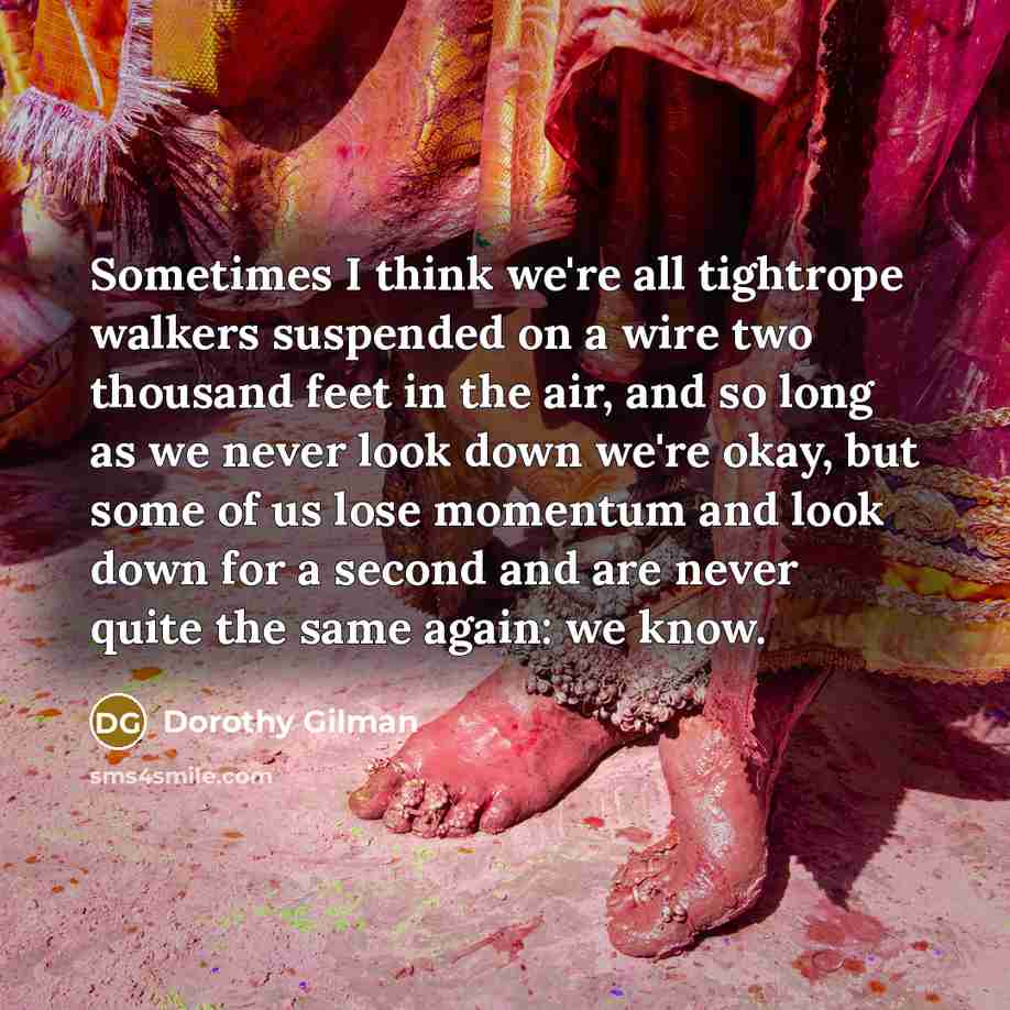 “Sometimes I think we're all tightrope walkers suspended on a…” quote by Dorothy Gilman