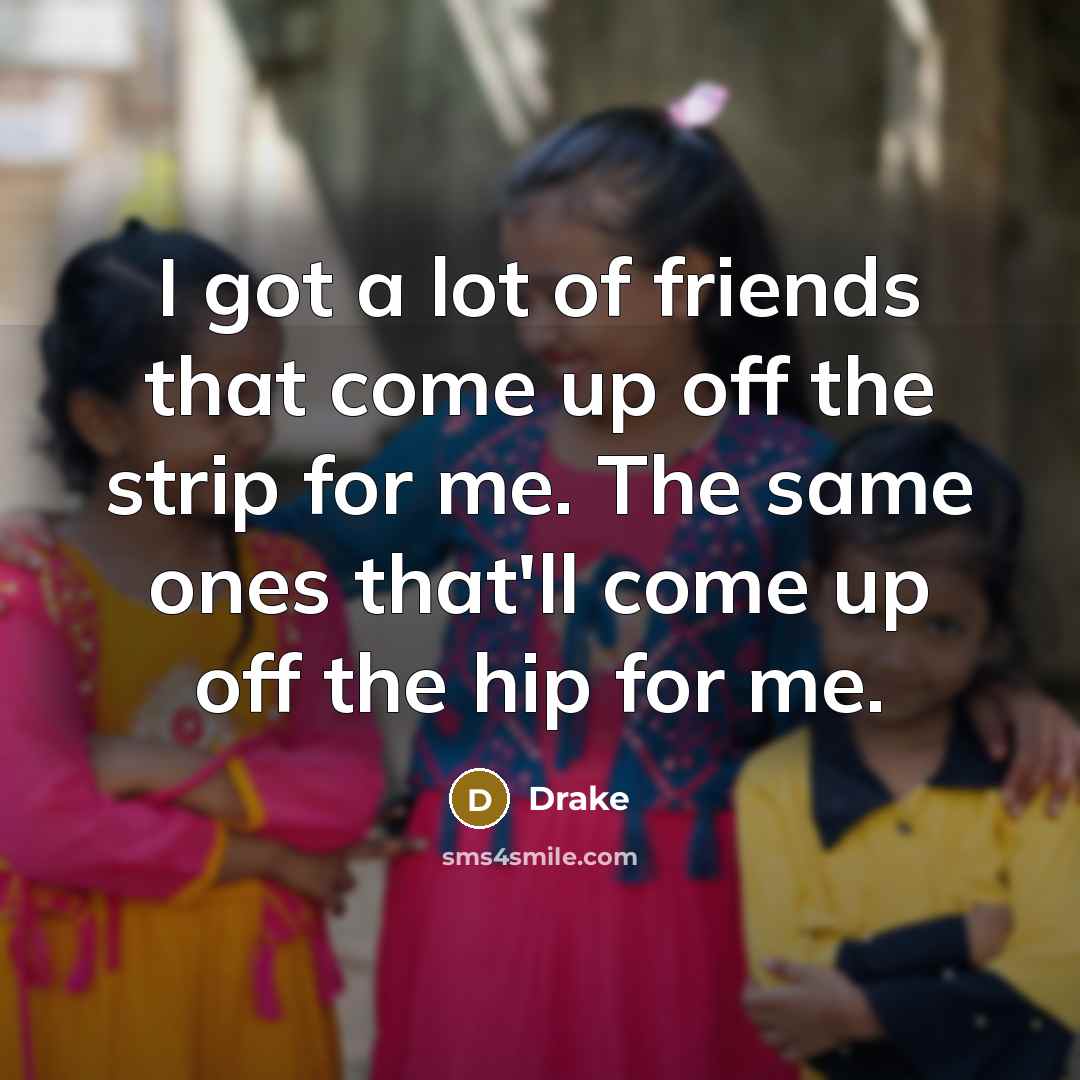 “I got a lot of friends that come up off…” quote by Drake