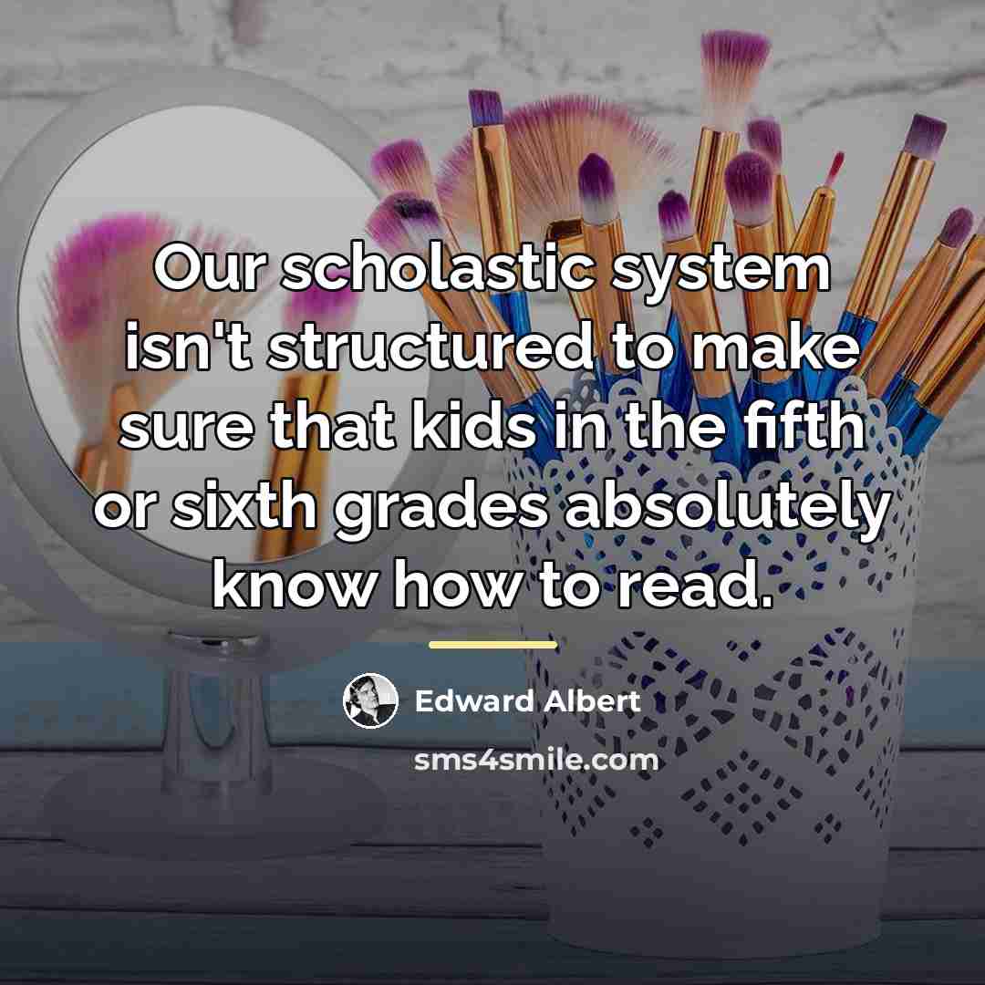 “Our scholastic system isn't structured to make sure that kids…” quote by Edward Albert