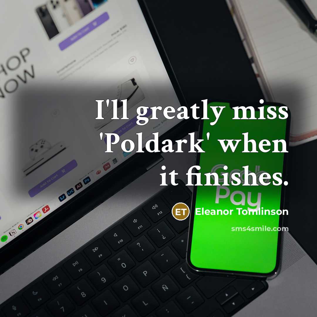 “I'll greatly miss 'Poldark' when it finishes.…” quote by Eleanor Tomlinson