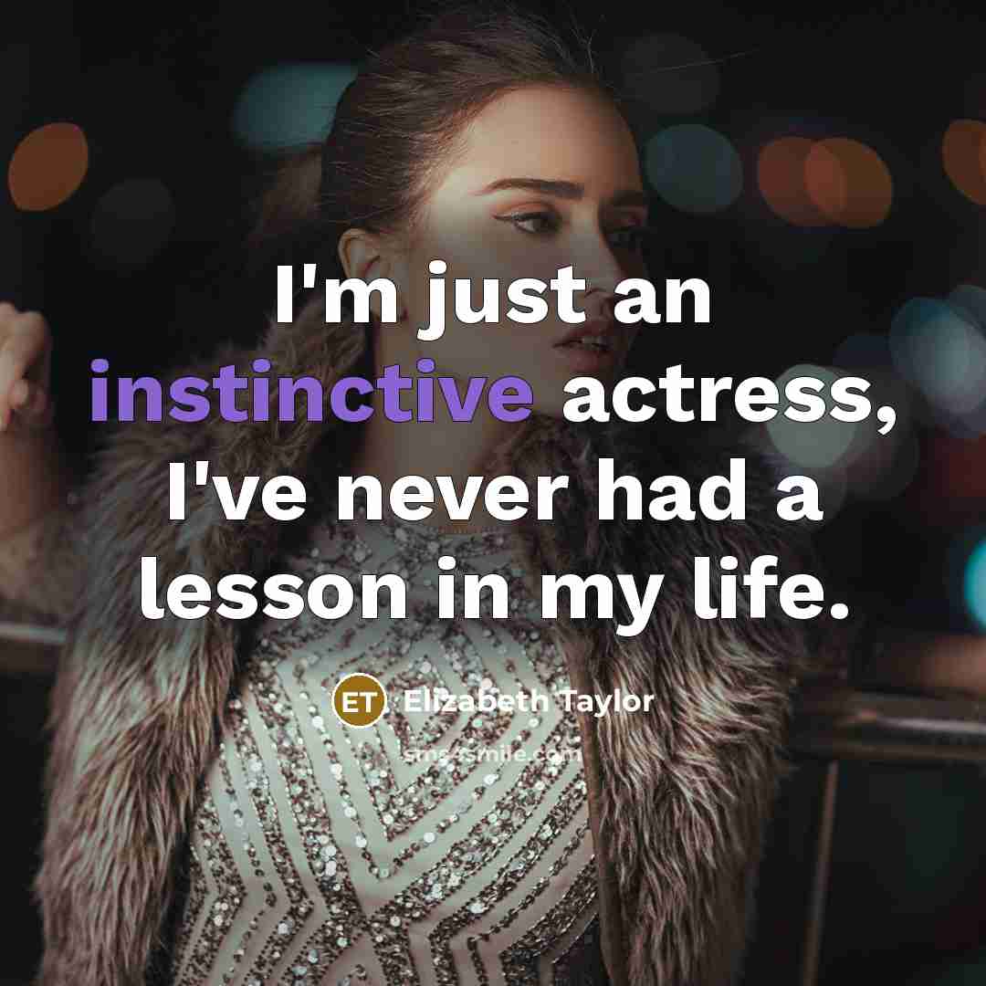 “I'm just an instinctive actress, I've never had a lesson…” quote by Elizabeth Taylor