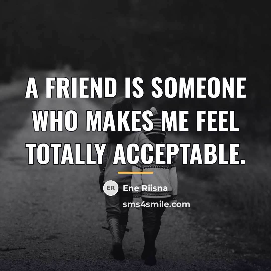 “A friend is someone who makes me feel totally acceptable.…” quote by Ene Riisna