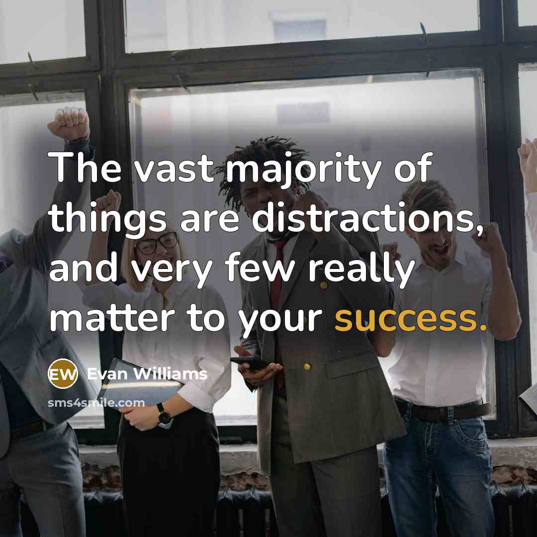 “The vast majority of things are distractions, and very few…” quote by Evan Williams