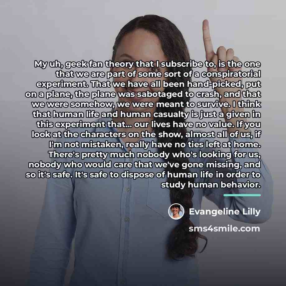 “My uh, geek fan theory that I subscribe to, is…” quote by Evangeline Lilly