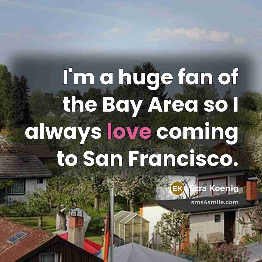 “I'm a huge fan of the Bay Area so I…” quote by Ezra Koenig