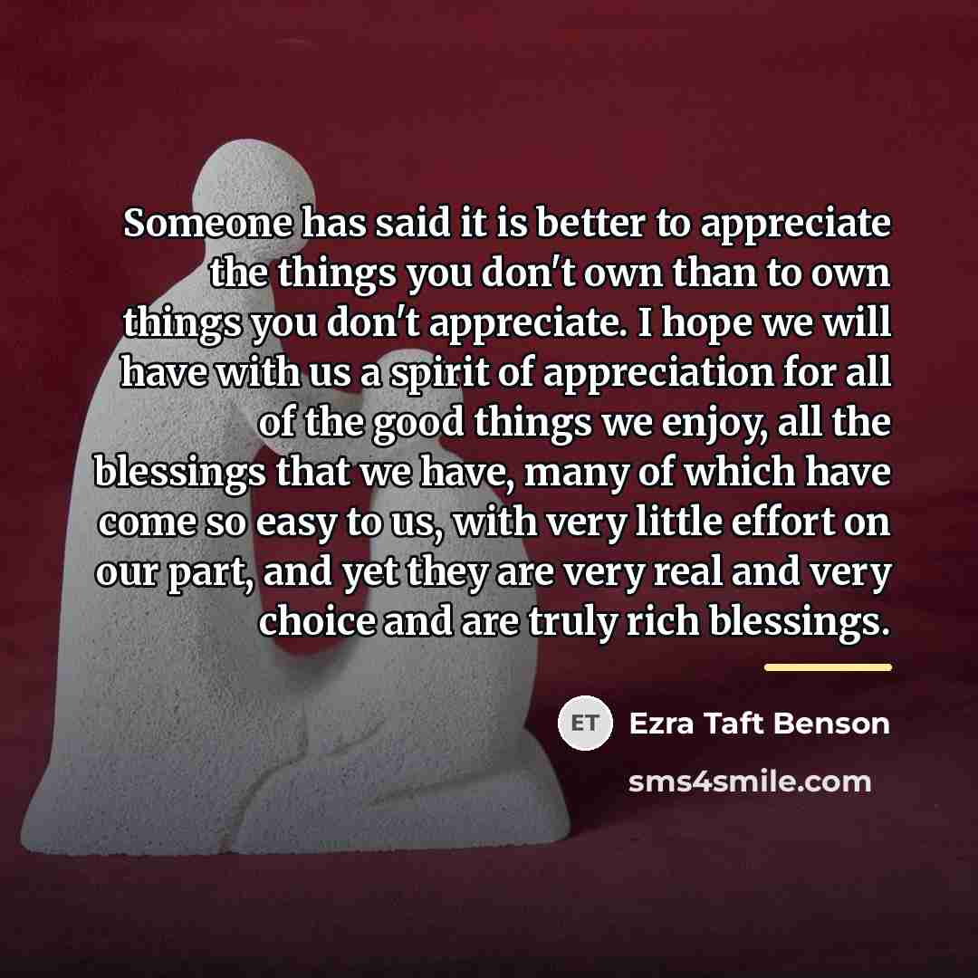 “Someone has said it is better to appreciate the things…” quote by Ezra Taft Benson