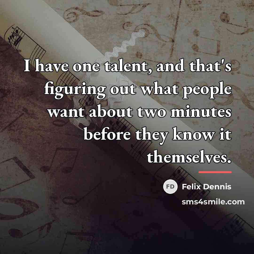 “I have one talent, and that's figuring out what people…” quote by Felix Dennis