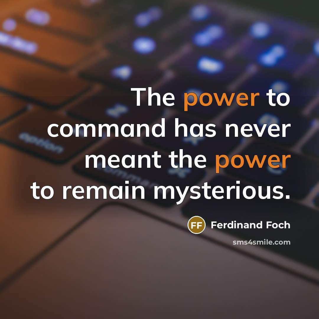 “The power to command has never meant the power to…” quote by Ferdinand Foch