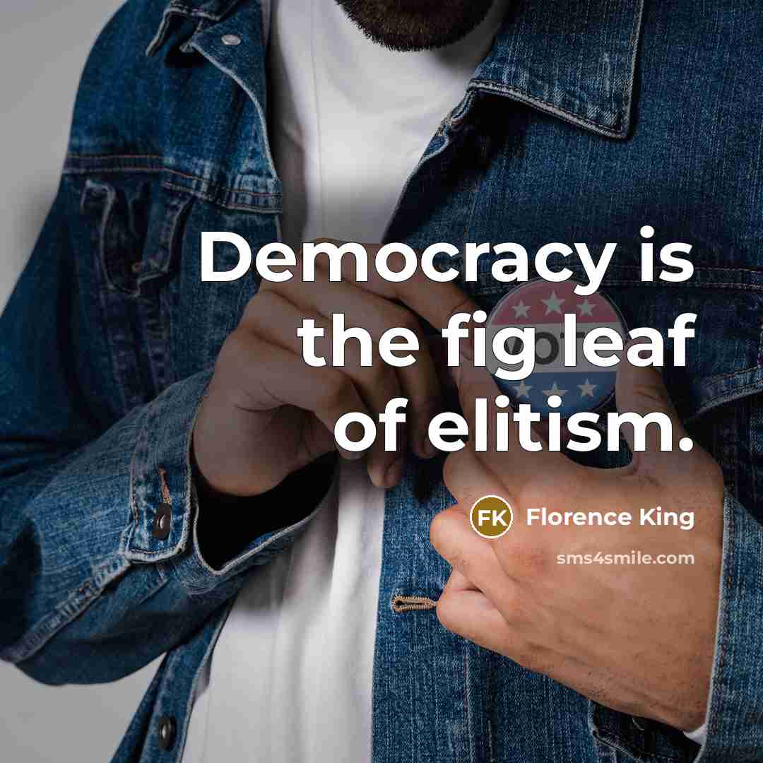 “Democracy is the fig leaf of elitism.…” quote by Florence King