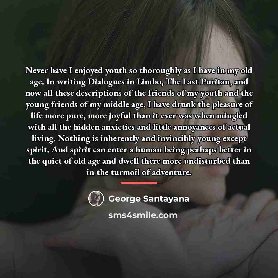 “Never have I enjoyed youth so thoroughly as I have…” quote by George Santayana