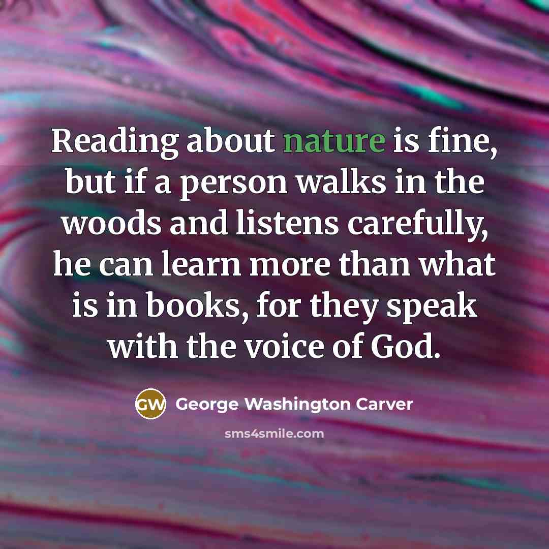“Reading about nature is fine, but if a person walks…” quote by George Washington Carver