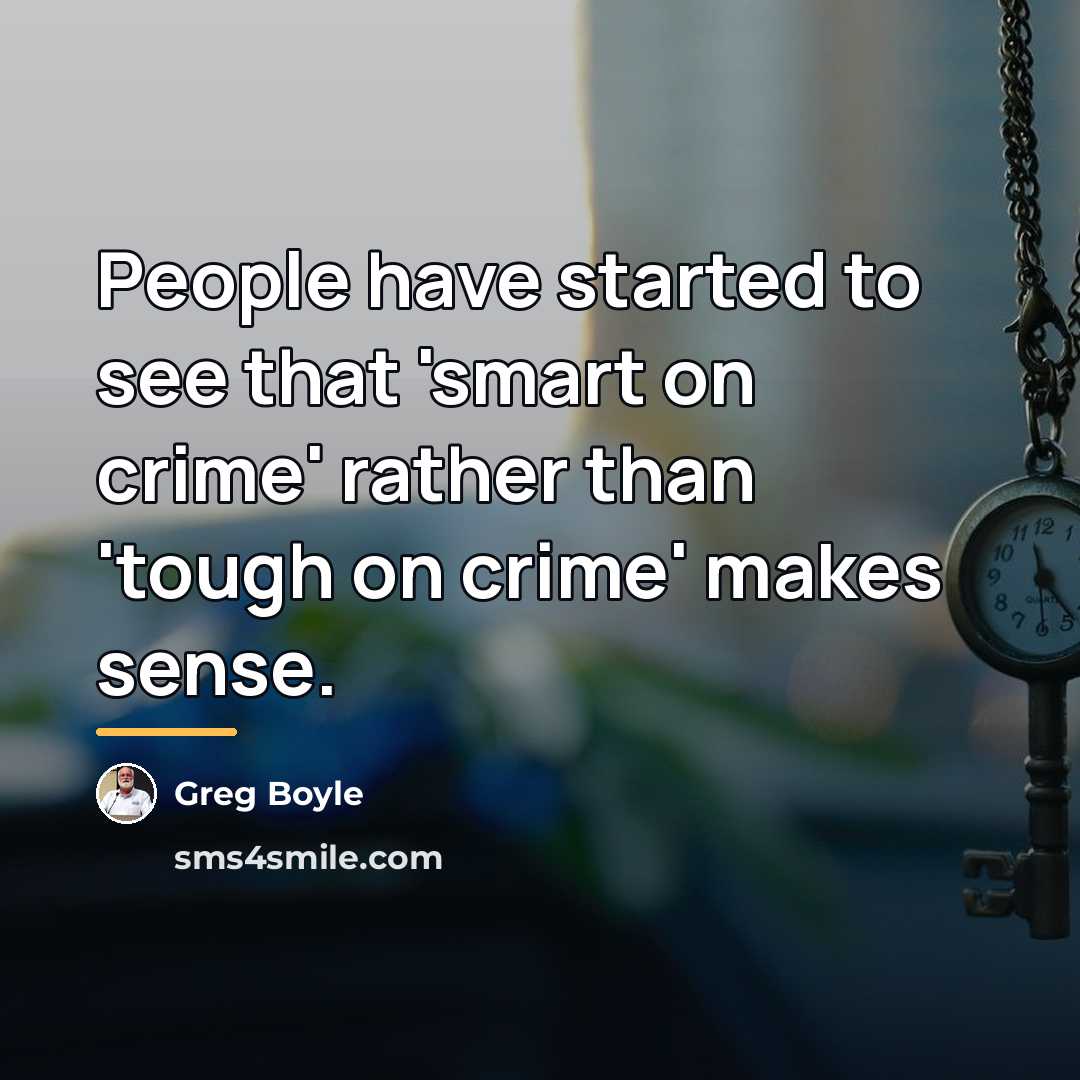 “People have started to see that 'smart on crime' rather…” quote by Greg Boyle