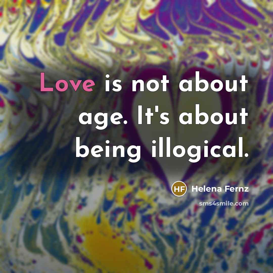 “Love is not about age. It's about being illogical.” quote by Helena Fernz